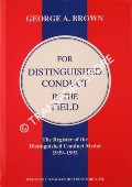 For Distinguished Conduct in the Field - The Register of the Distinguished Conduct Medal 1939 - 1992 by BROWN, George A.